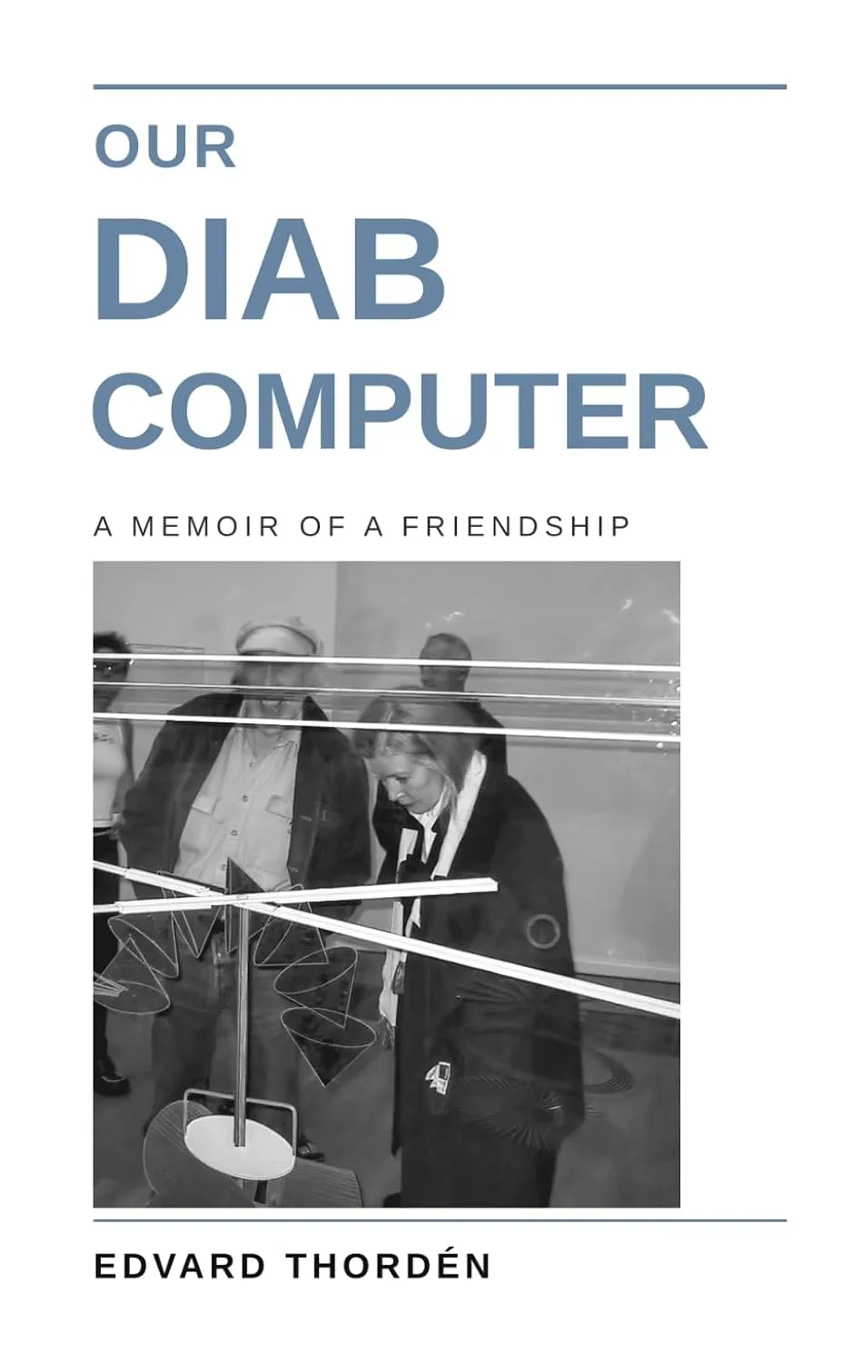 Cover of Our DIAB Computer: A Memoir of a Friendship, by Edvard Thordén.